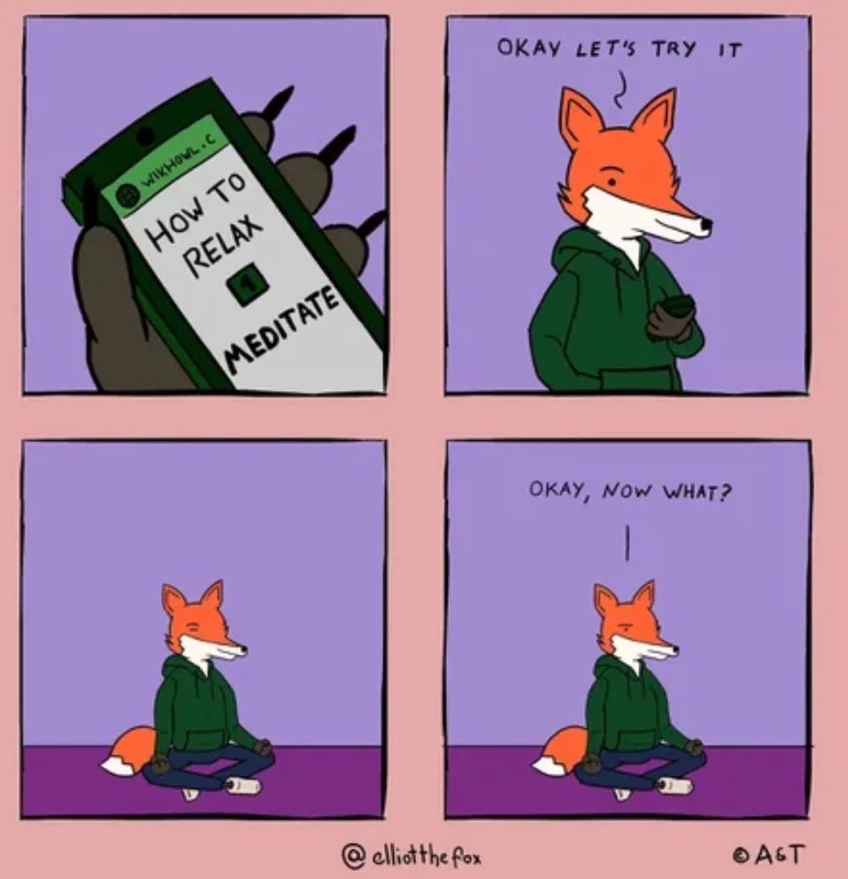 A whimsical comic strip in a simple cartoon style set against a purple background, consists of four panels that humorously detail the initial experience of a fox character trying to learn meditation from a book. The first panel features a book entitled 'How to relax and meditate', accompanied by a backpack. In the second panel, the fox character is shown holding the book, declaring, 'Okay let's try it'. The third panel depicts the fox sitting cross-legged, eyes closed, appearing to be in the middle of a meditation session. However, in the final panel, we see the fox, still in the same position, but now with eyes wide open and a look of confusion, wondering aloud, 'Okay, now what?'