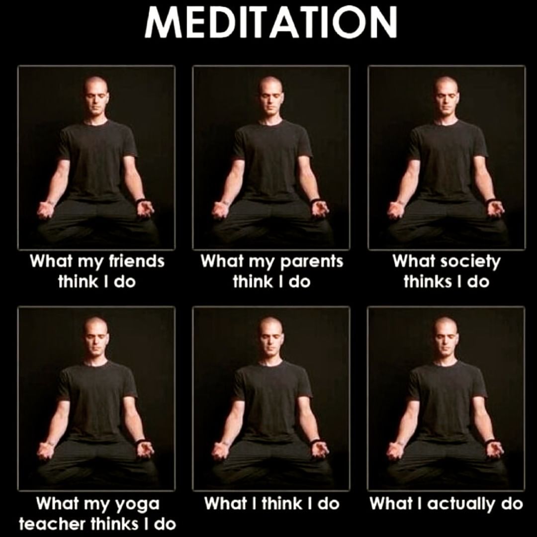 The meme composed of six panels, each featuring a man sitting in a cross-legged position with hands on their knees. The middle of the image sports the word 'MEDITATION'. Each panel depicts the same photo of a person sitting in meditation posture. For instance, the top left panel reads, 'What my friends think I do'. The following panel says 'What my parents think I do'. The last panel on the top row reads 'What society thinks I do'. The bottom left panel, captioned 'What my yoga teacher thinks I do'. The central bottom panel, labeled 'What I think I do'. The last panel, captioned 'What I actually do'.